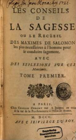 Les Conseils De La Sagesse Ou Le Recüeil Des Maximes De Salomon : les Plus necessaires à l'homme pour se conduire sagement ; Avec Des Reflexions Sur Ces Maximes, 1