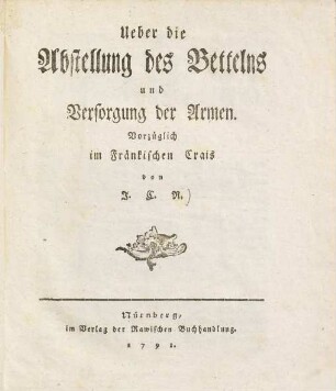 Ueber die Abstellung des Bettelns und Versorgung der Armen : Vorzüglich im Fränkischen Crais