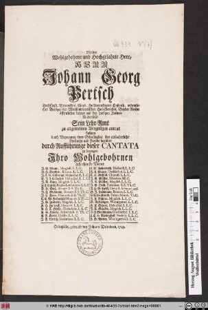 Als der Wohlgebohrne und Hochgelahrte Herr, Herr Johann Georg Pertsch, Hochfürstl. Braunschw. Lüneb. Hochverordneter Hofrath, ordentlicher Beisitzer des Wolffenbüttelischen Hof-Gerichts, Beyder Rechte öffentlicher Lehrer auf der hiesigen Julius-Universität Sein Lehr-Amt zu allgemeinen Vergnügen antrat suchten durch Bezeugung ihrer Schuldigkeit ihre absonderliche Ehrfurcht und Freude darüber durch Aufführung dieser Cantata zu bezeugen Jhro Wohlgebohrnen gehorsamste Diener ...