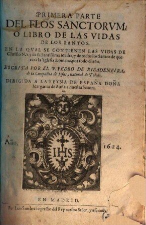 ... Parte Del Flos Sanctorvm, O Libro De Las Vidas De Los Santos : En La Qval Se Contienen Las Vidas De Christo N. S. y de su Santissima Madre; y de todos los Santos de que reza la Yglesia Romana, por todo el año, 1