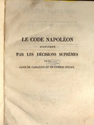 Le Code Napoléon : expliqué par les décisions suprêmes de la Cour de Cassation et du Conseil d'État