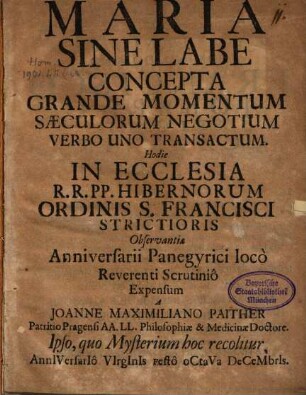Maria sine labe concepta : grande momentum, saeculorum negotium verbo uno transactum ... annivers panegyrici loco reverenti scrutinio expensum