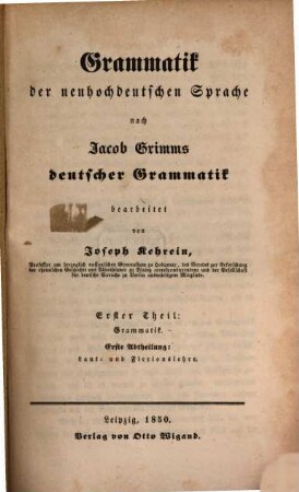 Grammatik der neuhochdeutschen Sprache : nach Jacob Grimms deutscher Grammatik. 1,1, Grammatik: Laut- und Flexionslehre
