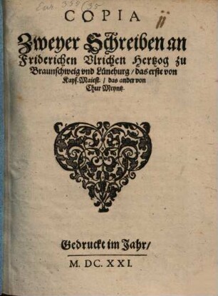 Copia zweyer Schreiben an Friederichen Ulrichen zu Braunschweig ...