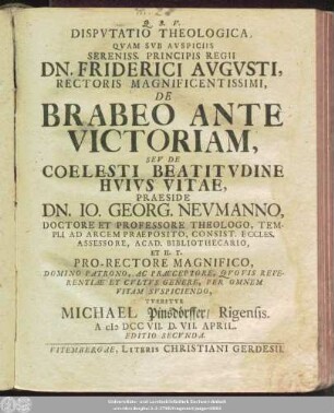 Dispvtatio Theologica, Qvam Svb Avspiciis Sereniss. Principis Regii Dn. Friderici Avgvsti, Rectoris Magnificentissimi, De Brabeo Ante Victoriam, Sev De Coelesti Beatitvdine Hvivs Vitae