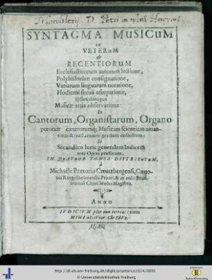 Syntagma musicum : ex Veterum & Recentiorum Ecclesiasticorum autorum lectione, Polyhistorum consignatione, Variarum linguarum notatione, Hodierni seculi usurpatione, ipsius denique Musicae artis observatione: In Cantorum, Organistarum, Organopoeorum, caeterorumq[ue] Musicam scientiam ... collectum ...