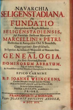 Navarchia Seligenstadiana, seu fundatio antiquissimae & regalis abbatiae Seligenstadiensis ... : una cum genealogia seu Serie Reverendissimorum dominorum abbatum, usque ad hodierna Tempora