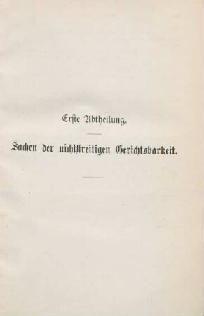 Erste Abtheilung. Sachen der nichtstreitigen Gerichtsbarkeit