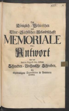 Der Königlich-Pohlnischen und Chur-Sächsischen Gesandtschafft Memoriale Oder: Antwort Auf das den 20. Augusti 1712. dictirte Schweden-Brehmische Schreiben. Die abgedrungene Expedition in Pommern betreffend : [Regenspurg den 12. Octobr. 1712. ... Carol Gottfried Bose.]