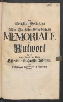 Der Königlich-Pohlnischen und Chur-Sächsischen Gesandtschafft Memoriale Oder: Antwort Auf das den 20. Augusti 1712. dictirte Schweden-Brehmische Schreiben. Die abgedrungene Expedition in Pommern betreffend : [Regenspurg den 12. Octobr. 1712. ... Carol Gottfried Bose.]