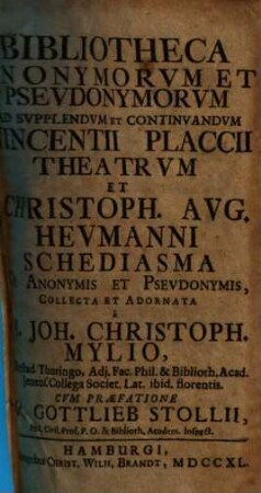 Joh. Christoph. Mylii Bibliotheca anonymorum et pseudonymorum ad supplendum et continuandum Vincentii Placcii theatrum. 1