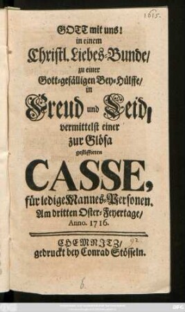 Gott mit uns! in einem Christl. Liebes-Bunde, zu einer Gott-gefälligen Bey-Hülffe, in Freud und Leid, vermittelst einer zur Glösa gestiffteten Casse, für ledige Mannes-Personen : Am dritten Oster-Feyertage, Anno. 1716.