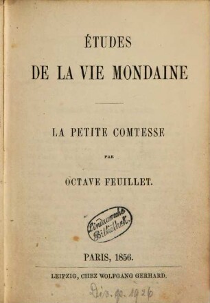 Études de la vie mondaine : La petite comtesse. Par Octave Feuillet. (Enthält von S. 137 - 156: Les mauvaises bonnes fortunes. Nouvelle par Hippolyte Lucas.)
