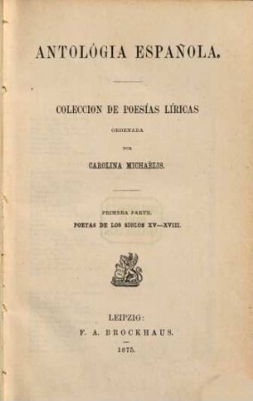 Antológia Española : Coleccion de poesías líricas ordenada por Carolina Michaëlis. (= Coleccion de autores españoles Tom. 34.), I