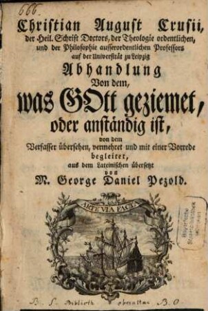 Christian August Crusii, der Heil. Schrift Doctors, der Theologie ordentlichen, und der Philosophie ausserordentlichen Professors auf der Universität zu Leipzig Abhandlung Von dem, was Gott geziemet, oder anständig ist