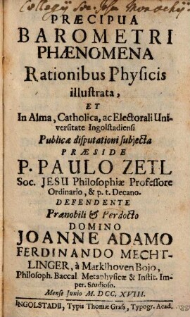 Præcipua Barometri Phænomena Rationibus Physicis illustrata : Et In Alma, Catholica, ac Electorali Universitate Ingolstadiensi Publicæ disputationi subjecta