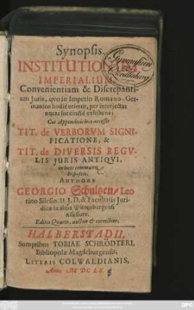 Synopsis. Institutionum Imperialium : Convenientiam & Discrepantiam Iuris, quo in Imperio Romano-Germanico hodie utimur, per interiectas notas succincte exhibens