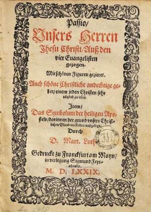 Passio Unsers Herren Jhesu Christi : Auß den vier Euangelien gezogen. Mit schönen Figuren gezieret. Auch schöne Christliche andechtige gebet, einem jeden Christen sehr nützlich zu lesen