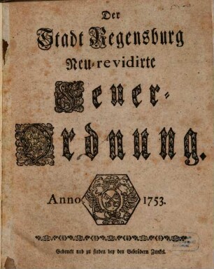 Der Stadt Regensburg Neu-revidirte Feuer-Ordnung Anno 1753