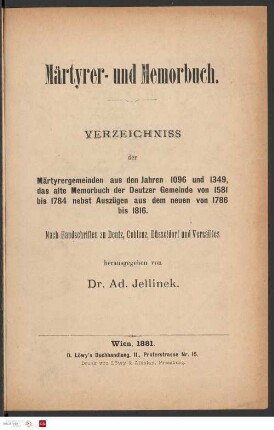 Märtyrer- und Memorbuch : Verzeichniss der Märtyrergemeinden aus den Jahren 1096 und 1349, das alte Memorbuch der Deutzer Gemeinde von 1581 bis 1784 nebst Auszügen aus dem neuen von 1786 bis 1816 : nach Handschriften zu Deutz, Coblenz, Düsseldorf und Versailles