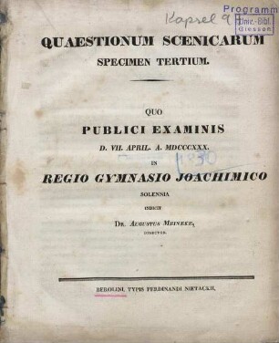 3: Quaestionum scenicarum specimen tertium : Quo Publici Examinis D. VII. April. A MDCCCXXX. in Regio Gymnasio Ioachimico instituendi solennia indicit