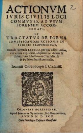 Actionvm Ivris Civilis Loci Commvnes, Ad Vsvm Forensem Accommodati, Et Tractatvs De Forma Investigandae Actionis In Ivdicio Proponendae, : Item de Formula Libelli ...