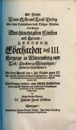 Die Fünffte Traur-, Lehr- und Trost-Predig über dem Trübseeligen doch Seligen Ableiben Deß Weiland Durchleuchtigsten Fürsten und Herrens, Herrens Eberharden deß III. Hertzogs zu Württemberg ...
