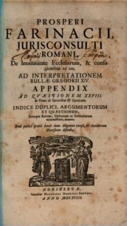 Prosperi Farinacii, Iurisconsulti Romani, De Immunitate Ecclesiarum, & confugientibus ad eas, Ad Interpretationem Bullae Gregorii XIV. Appendix Ad Quaestionem XXVIII. In Titulo de Carceribus & Carceratis : Indice Duplici, Argumentorum Et Quaestionum, Itemque Rerum, Verborum ac sententiarum accuratissimo, annexo