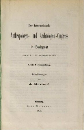 Der internationale Anthropologen- und Archäologen-Congress in Budapest vom 4. bis 11. September 1876 : 8te Versammlung. Aufzeichnungen von Johanna Mestorf