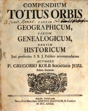 Compendium Totius Orbis Partim Geographicum, Partim Genealogicum, Partim Historicum : Juri praesertim S. R. J. Publico accomodatum