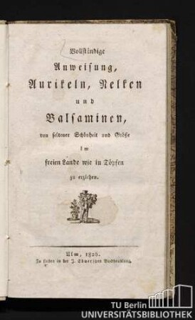 Vollständige Anweisung, Aurikeln, Nelken und Balsaminen, von seltener Schönheit und Größe im freien Lande wie in Töpfen zu erziehen