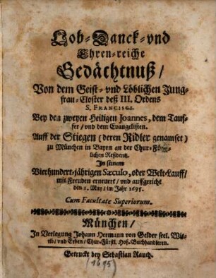 Lob-Danck-und Ehren-reiche Gedächtnuß Von dem Geist- und Löblichen Jungfrau-Closter deß III. Ordens S. Francisci, Bey den zweyen Heiligen Joannes, dem Tauffer, und dem Evangelisten. Auff der Stiegen (deren Ridler genamset) zu München in Bayern an der Chur-Fürstlichen Residentz : In seinem Vierhundert-jährigen Saeculo, oder Welt-Lauff, mit Freuden erneuert, und auffgericht den 1. May, im Jahr 1695