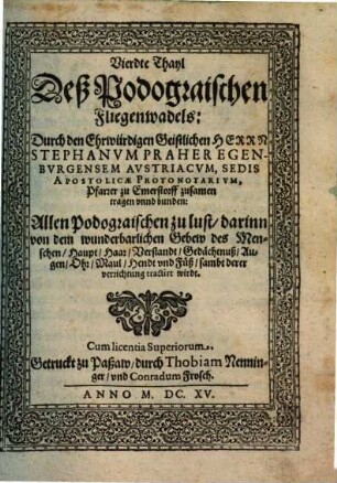 ... Thayl Deß Podograischen Fliegenwadels : Allen Podograischen zu lust, 4. Darinn von dem wunderbarlichen Gebew des Menschen ... tractirt wirdt