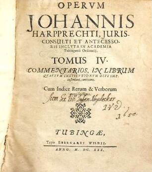 Opera omnia Johannis Harpprechti, 4. Commentarios, in librum quartum Institutionum divi Imp. Iustiniani, continens