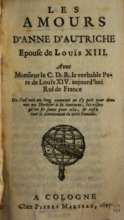 Les amours d'Anne d'Autriche, épouse de Louis XIII. avec Monsieur le C.D.R. le veritable pere de Louis XIV. aujourd'hui Roi de France