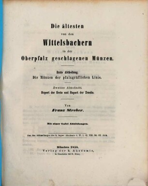 Die ältesten von den Wittelsbachern in der Oberpfalz geschlagenen Münzen, 1, Die Münzen der pfalzgräflichen Linie ; 2. Rupert der Erste und Rupert der Zweite