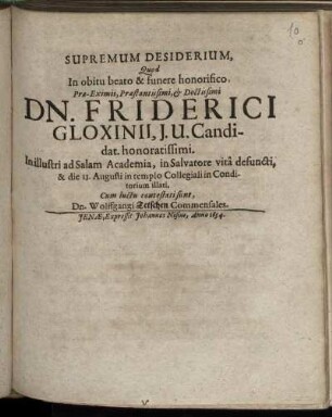 Supremum Desiderium : Quod In obitu beato & funere honorifico, Prae-Eximii, Praestantissimi, & Doctissimi Dn. Friderici Gloxinii, I. U. Candidat. honoratissimi. In illustri ad Salam Academia, in Salvatore vita defuncti, & die 13. Augusti in templo Collegiali in Conditorium illati. Cum luctu contestati sunt, Dn. Wolffgangi Tetschen Commensales