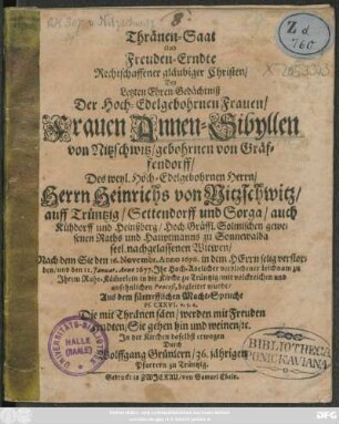 Thränen-Saat und Freuden-Erndte Rechtschaffener gläubiger Christen/ Bey Letzten Ehren-Gedächtniß Der ... Frauen Annen-Sibyllen von Nitzschwitz/gebohrnen von Gräffendorff/ Des ... Heinrichs von Nitzschwitz/ auff Trüntzig ... Witwen/ Nach dem Sie den 16. Novembr. Anno 1676. ... verstorben/ und den 11. Ianuar. Anno 1677. Ihr ... verblichener Leichnam zu Ihrem Ruhe-Käm[m]erlein in die Kirche zu Trüntzig/ mit volckreichen und ansehnlichen Proceß, begleitet wurde ...