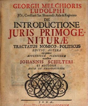 Georgii Melchioris Ludolphi JCti Consiliarii Sax. Isenacensis Aulae & Regiminis De Introductione Juris Primogeniturae Tractatus Nomico-Politicus
