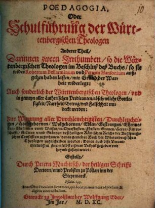 Poedagogia Oder Schulführung der Würtenbergischen Theologen : Darin[n] die Vorred vnd Beschluß deß Buchs, so die Würtenbergische Theologen wider Robertum Bellarminum, vnd Petrum Hansonium außgehen haben lassen, ... der Warheit widerlegt, wirdt in zwey Theyl getheilt ..., 2. [Anderer Theil] Darinnen zween Irrthumben ... widerlegt