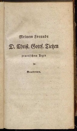 Meinem Freunde D. Christ. Gottf. Tietzen practischem Arzte in Gnadenau.