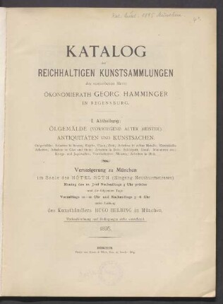 Abt. 1: Ölgemälde (vorwiegend alter Meister). Antiqitäten und Kunstsachen : Oelgemälde; Arbeiten in Bronze, Kupfer, Eisen, Zinn; Arbeiten in edlem Metalle; Keramische Arbeiten; Arbeiten in Glas und Stein; Arbeiten in Bein, Schildplatt, Email, Miniaturen etc.; Kriegs- und Jagdwaffen; Textilarbeiten; Münzen; Arbeiten in Holz ; Versteigerung zu München im Saale des Hotel Roth ... Montag den 10. Juni ... unter Leitung des Kunsthändlers Hugo Helbing in München