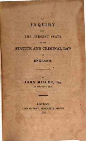 An inquiry into the present state of the statute and criminal Law of England