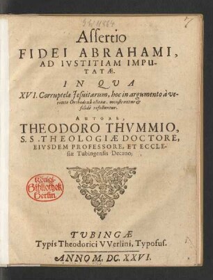 Assertio Fidei Abrahami, Ad Iustitiam Imputatae : In Qua XVI. Corruptelae Jesuitarum, hoc in argumento a veritate Orthodoxa alienae, monstrantur & solide refelluntur