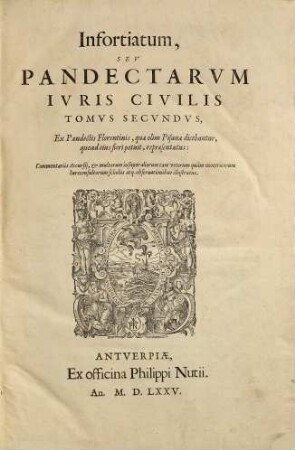Infortiatum, Sev Pandectarvm Ivris Civilis Tomvs Secvndvs : ex pandectis Florentinis, quæ olim Pisanæ dicebantur, quoad eius fieri potuit, repræsentatus: