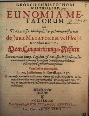 Georgii Christophori Waltheri, J. U. D. Eunomia metatorum, seu tractatus juridico-politico-polemico-historicus de jure metatorum vel hospitationibus militum : = Vom Einquartirungs-Rechten
