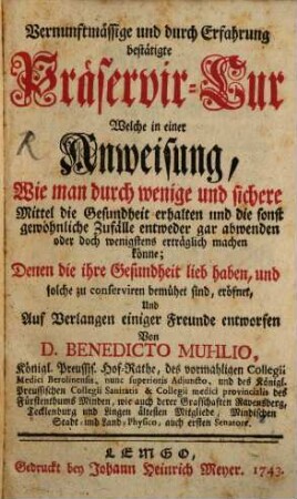 Vernunftmässige und durch Erfahrung bestätigte Präservir-Cur : Welche in einer Anweisung, Wie man durch wenige und sichere Mittel die Gesundheit erhalten ... könne