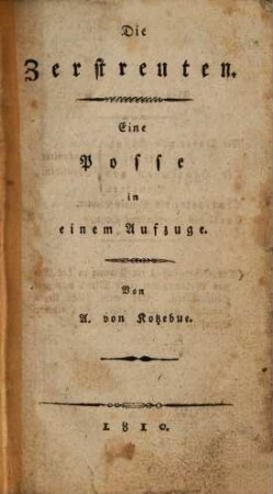 Die Zerstreuten : eine Posse in einem Aufzuge