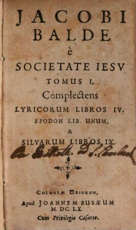 I. Balde S. I. Poemata, 1. Complectens Lyricorum Libros IV. Epodon Lib. Unum, & Silvarum Libros IX.