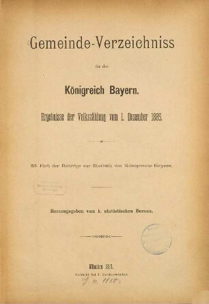 Gemeindeverzeichnis für Bayern : Wohnbevölkerung nach d. vorläufigen, ungeprüften Ergebnissen d. Volkszählung .... 1885 (1887), 1. Dez. = H. 53